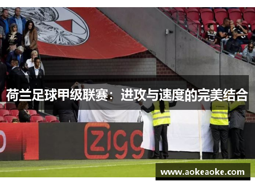 荷兰足球甲级联赛：进攻与速度的完美结合