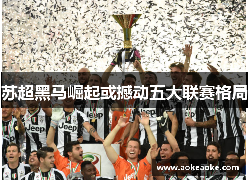 苏超黑马崛起或撼动五大联赛格局