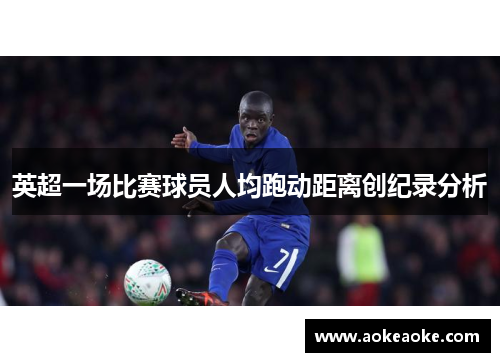 英超一场比赛球员人均跑动距离创纪录分析
