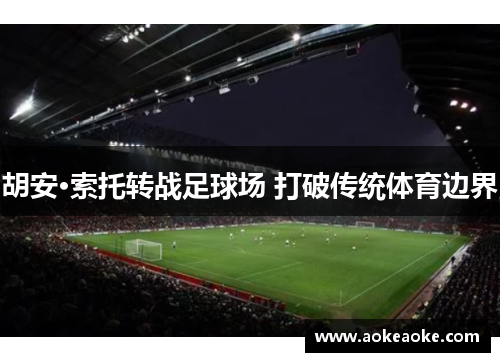 胡安·索托转战足球场 打破传统体育边界