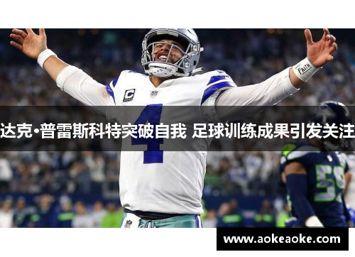 达克·普雷斯科特突破自我 足球训练成果引发关注