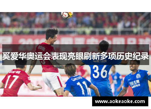 奚爱华奥运会表现亮眼刷新多项历史纪录